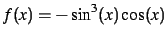 $\displaystyle f(x) = - \sin^3(x)\cos(x)$