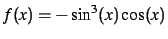 $ f(x) = - \sin^3(x)\cos(x)$