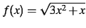 $ f(x) = \sqrt{3x^2 + x}$