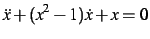 $\displaystyle \ddot{x}+(x^2-1)\dot{x}+x=0
$